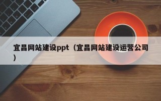 沛县宜昌网站建设ppt（宜昌网站建设运营公司）