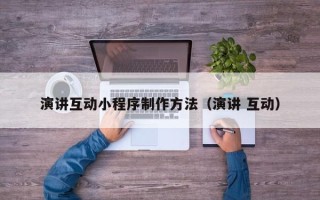 沛县演讲互动小程序制作方法（演讲 互动）